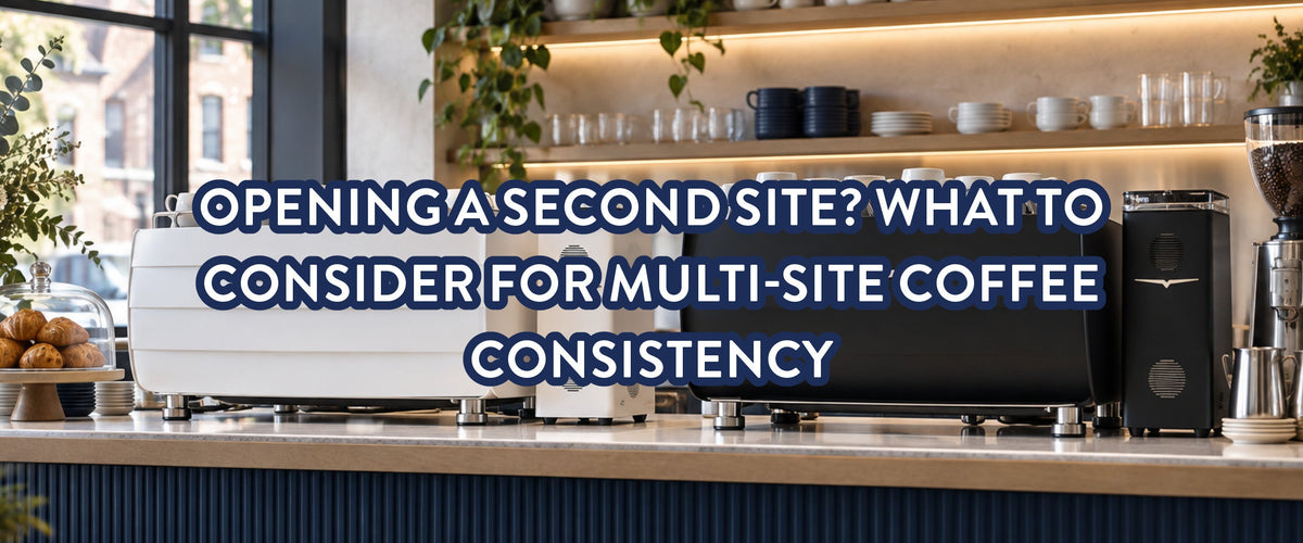 Opening a Second Site? What to Consider for Multi-Site Coffee Consistency