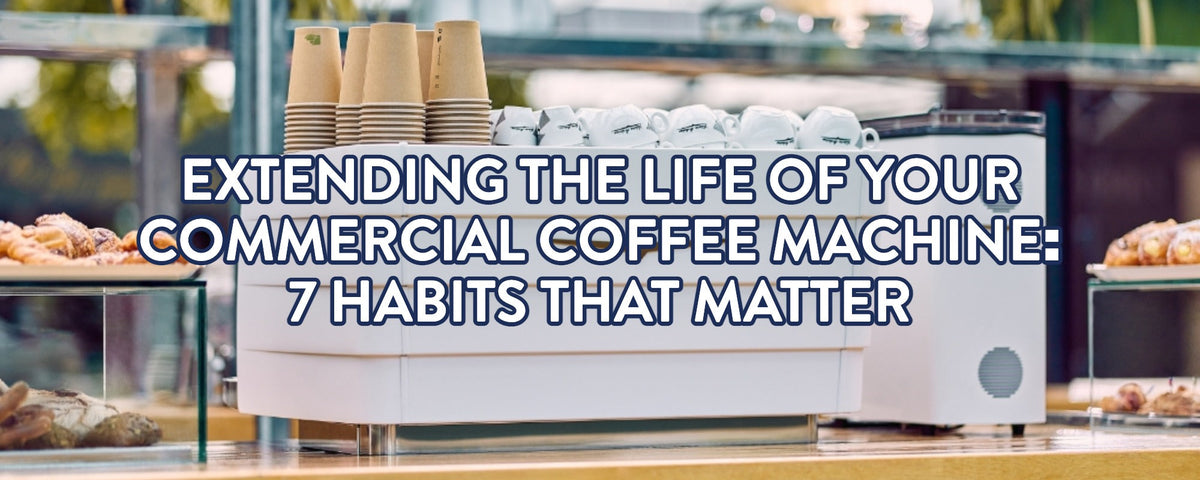 Extending the Life of Your Commercial Coffee Machine: 7 Habits That Matter